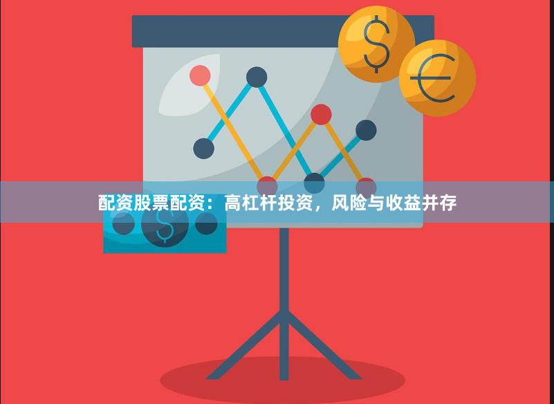 配资股票配资：高杠杆投资，风险与收益并存