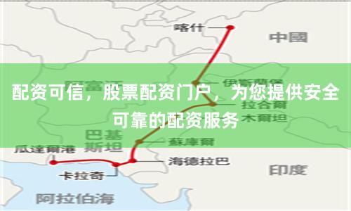 配资可信，股票配资门户，为您提供安全可靠的配资服务